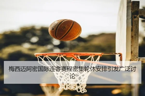 梅西迈阿密国际连客赛程密集轮休安排引发广泛讨论
